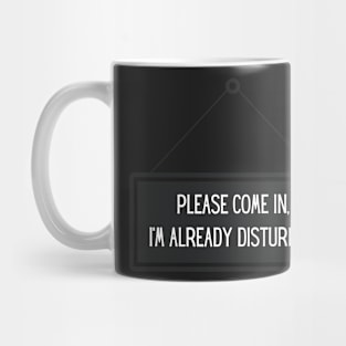 Please come in, I'm already disturbed. Mug